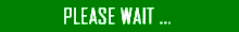 PLEASE WAIT ...